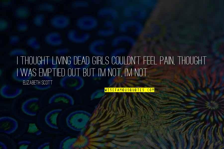 Quotes Patanjali Quotes By Elizabeth Scott: I thought living dead girls couldn't feel pain,