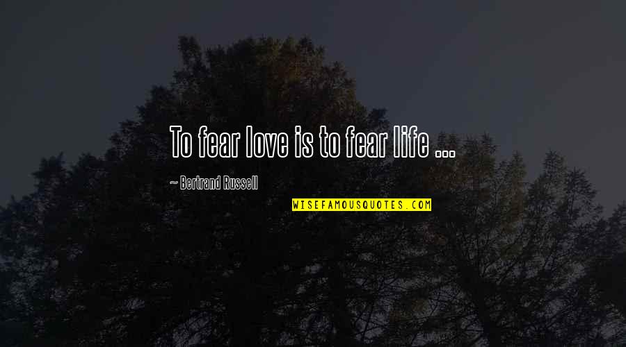 Quotes Paved With Good Intentions Quotes By Bertrand Russell: To fear love is to fear life ...