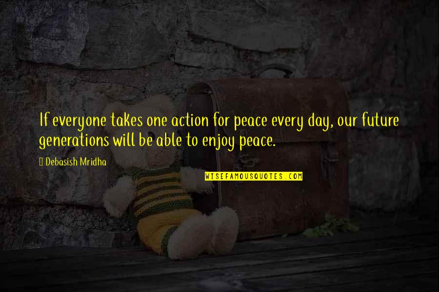 Quotes Peace Quotes By Debasish Mridha: If everyone takes one action for peace every