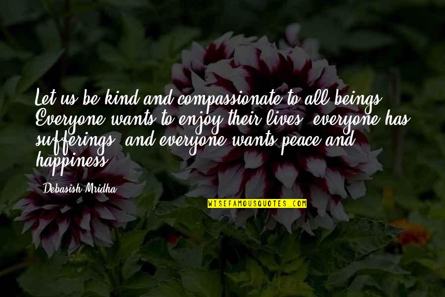 Quotes Peace Quotes By Debasish Mridha: Let us be kind and compassionate to all