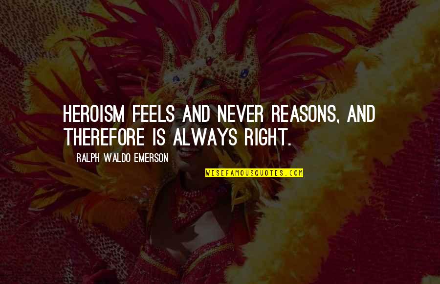 Quotes Peggy Sue Got Married Quotes By Ralph Waldo Emerson: Heroism feels and never reasons, and therefore is