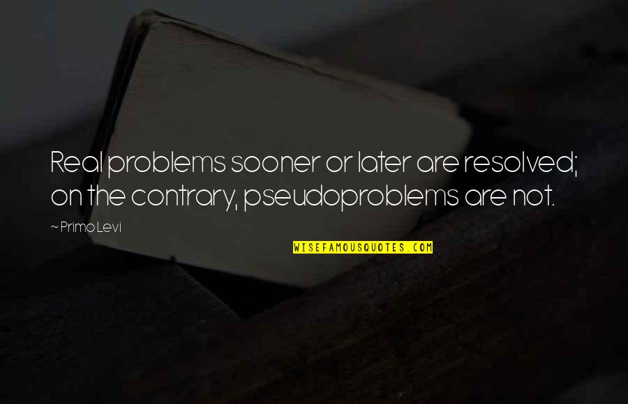 Quotes Peig Sayers Quotes By Primo Levi: Real problems sooner or later are resolved; on