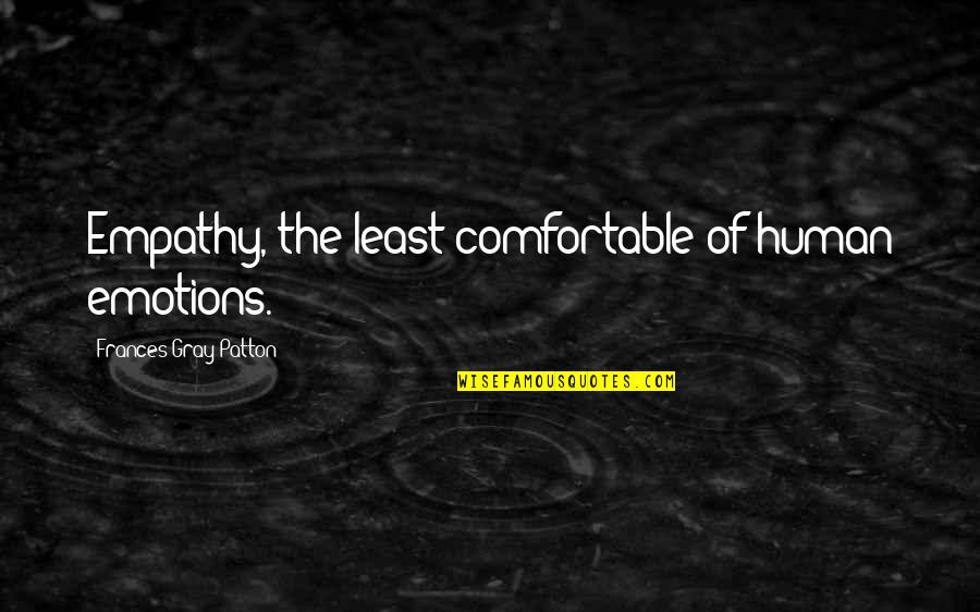 Quotes Peine D'amour Quotes By Frances Gray Patton: Empathy, the least comfortable of human emotions. Quotes Peine D'amour Quotes By Frances Gray Patton: Empathy, the least comfortable of human emotions.