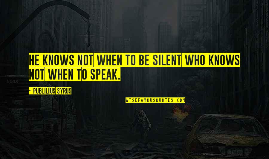 Quotes Peliculas Amor Quotes By Publilius Syrus: He knows not when to be silent who