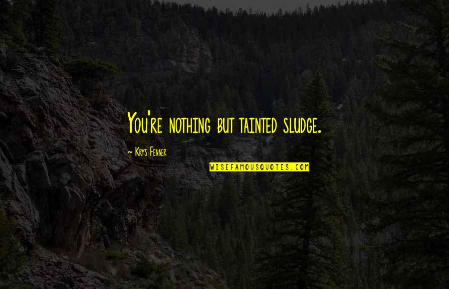 Quotes Pendidikan Indonesia Quotes By Krys Fenner: You're nothing but tainted sludge.