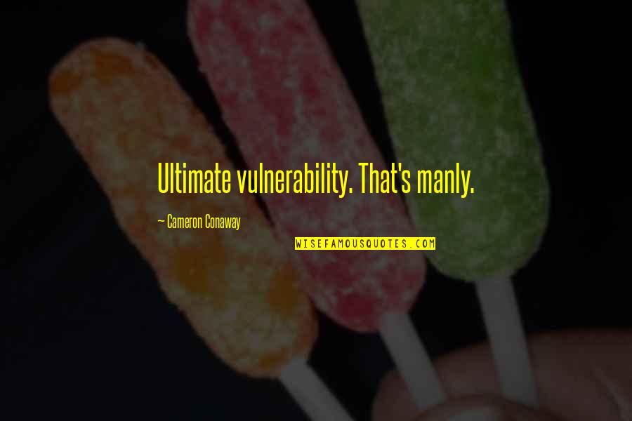 Quotes Perhaps You Quotes By Cameron Conaway: Ultimate vulnerability. That's manly.