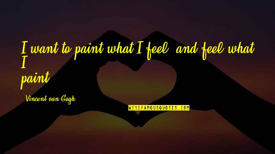 Quotes Perpisahan Sma Quotes By Vincent Van Gogh: I want to paint what I feel, and