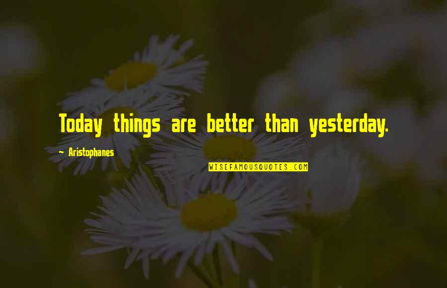 Quotes Perpisahan Teman Quotes By Aristophanes: Today things are better than yesterday.