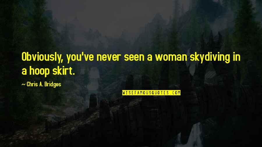 Quotes Perpisahan Teman Quotes By Chris A. Bridges: Obviously, you've never seen a woman skydiving in