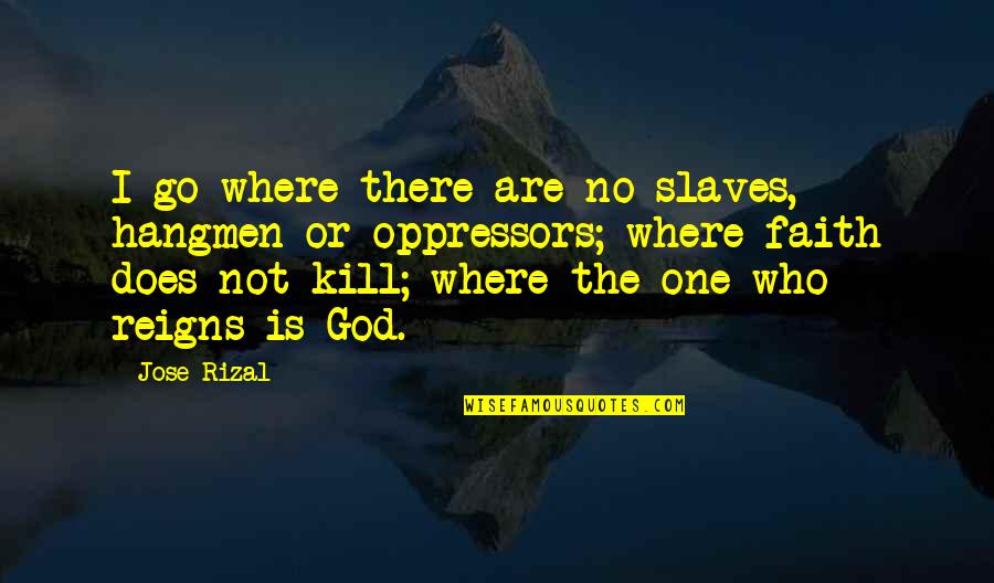 Quotes Phaedrus Quotes By Jose Rizal: I go where there are no slaves, hangmen
