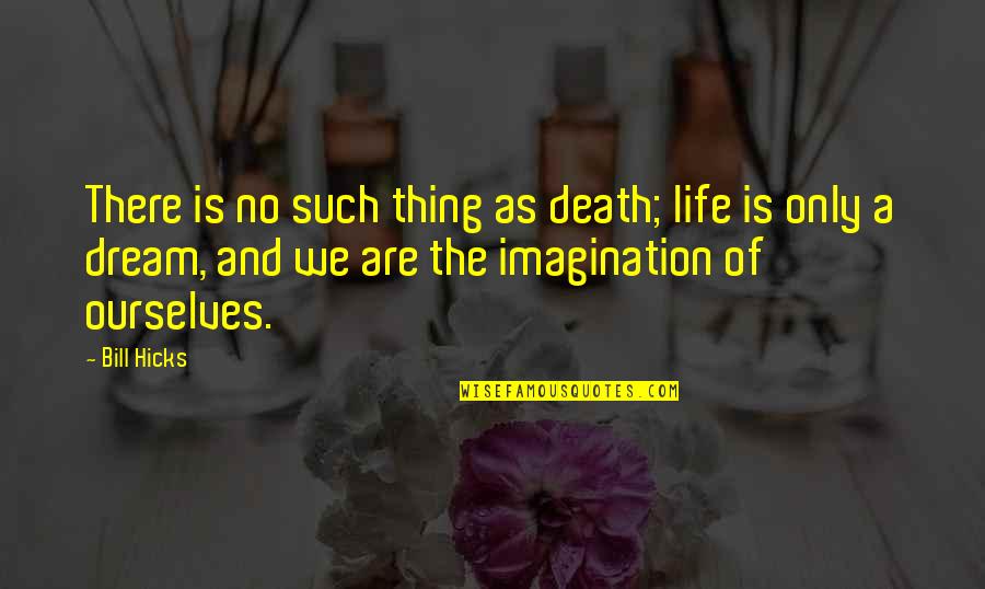 Quotes Phantasm Quotes By Bill Hicks: There is no such thing as death; life