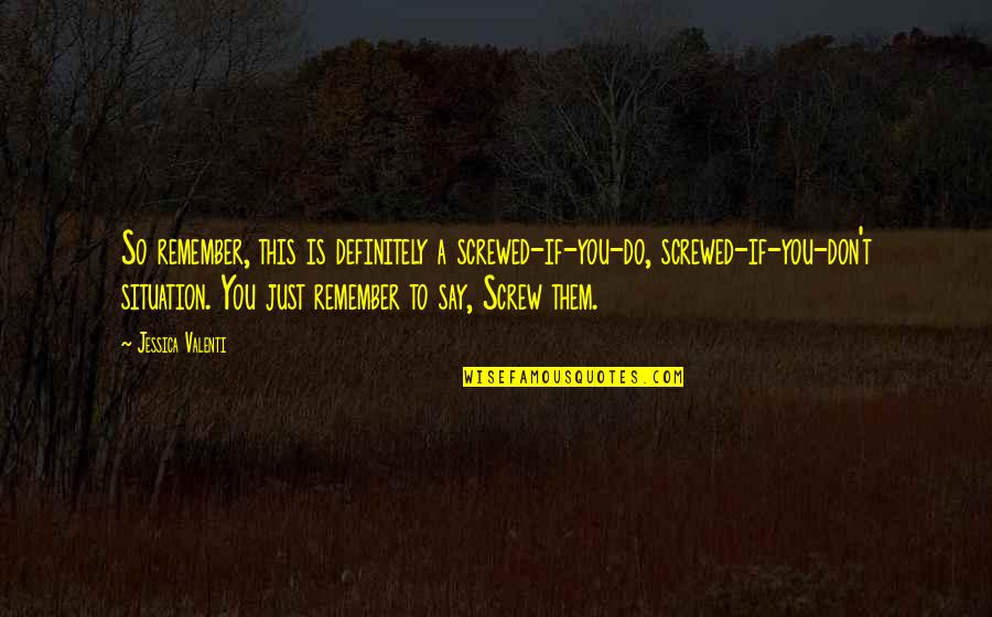 Quotes Phantasm Quotes By Jessica Valenti: So remember, this is definitely a screwed-if-you-do, screwed-if-you-don't