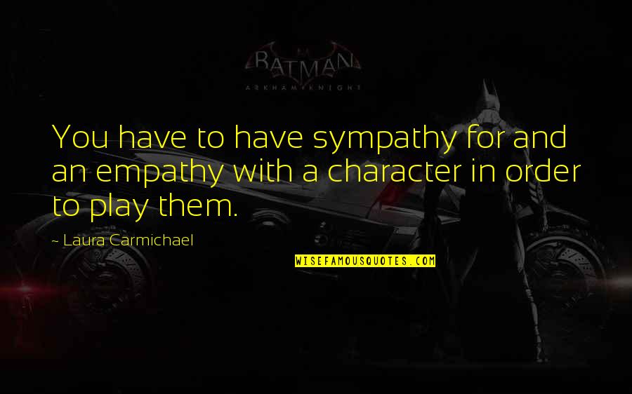 Quotes Phantasm Quotes By Laura Carmichael: You have to have sympathy for and an