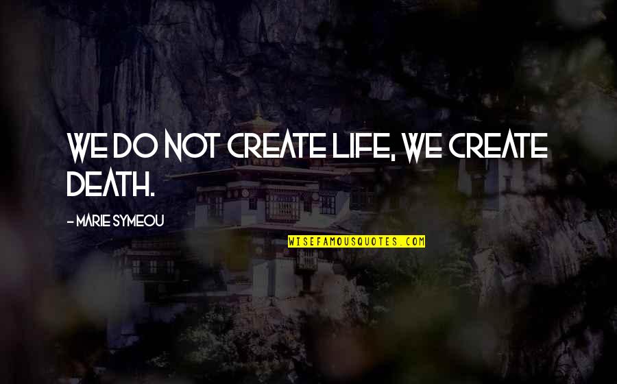 Quotes Phantom Of The Paradise Quotes By Marie Symeou: We do not create life, we create death. Quotes Phantom Of The Paradise Quotes By Marie Symeou: We do not create life, we create death.