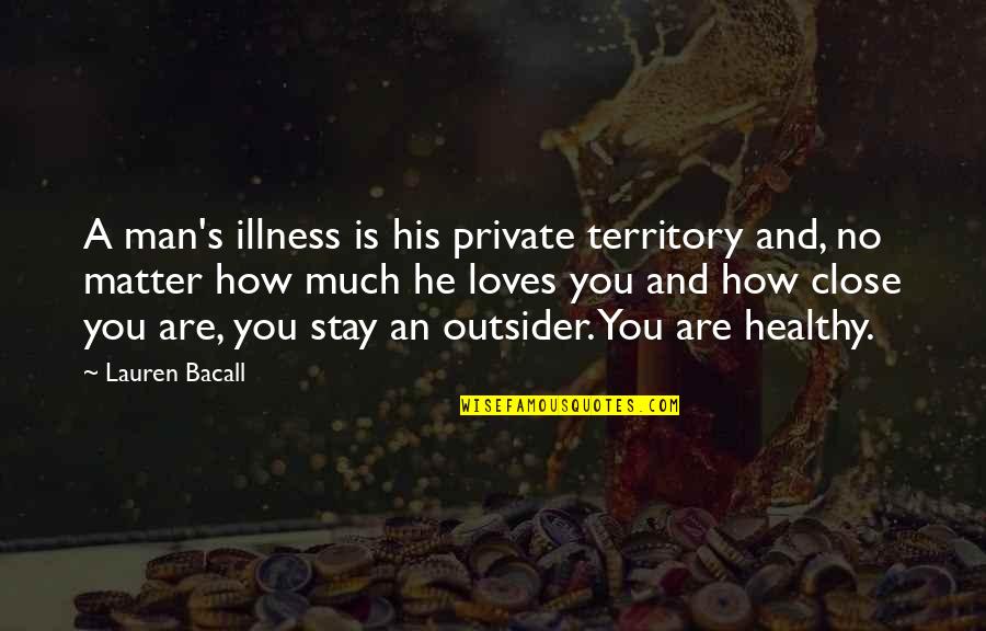 Quotes Phrases About Love Quotes By Lauren Bacall: A man's illness is his private territory and,