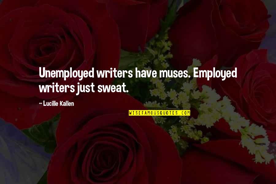 Quotes Phrases Famous Quotes By Lucille Kallen: Unemployed writers have muses. Employed writers just sweat.