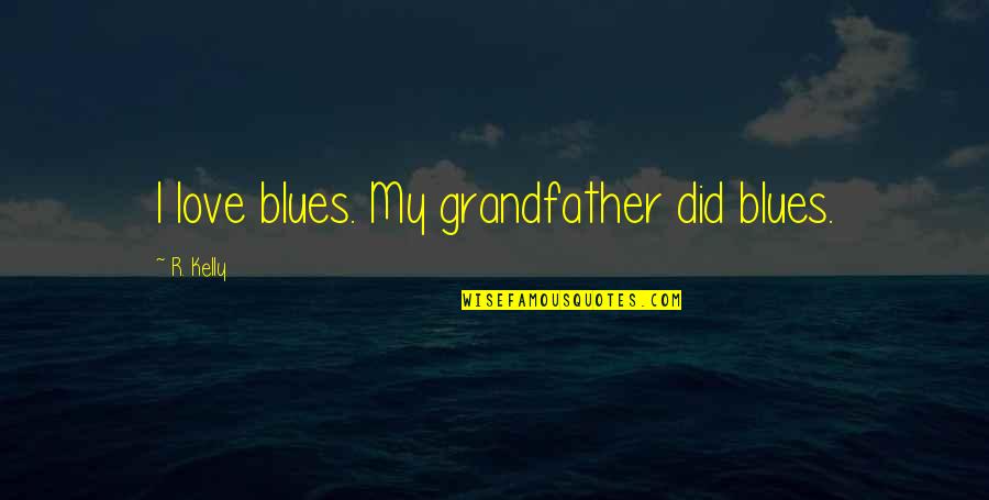 Quotes Pierre De Coubertin Quotes By R. Kelly: I love blues. My grandfather did blues.