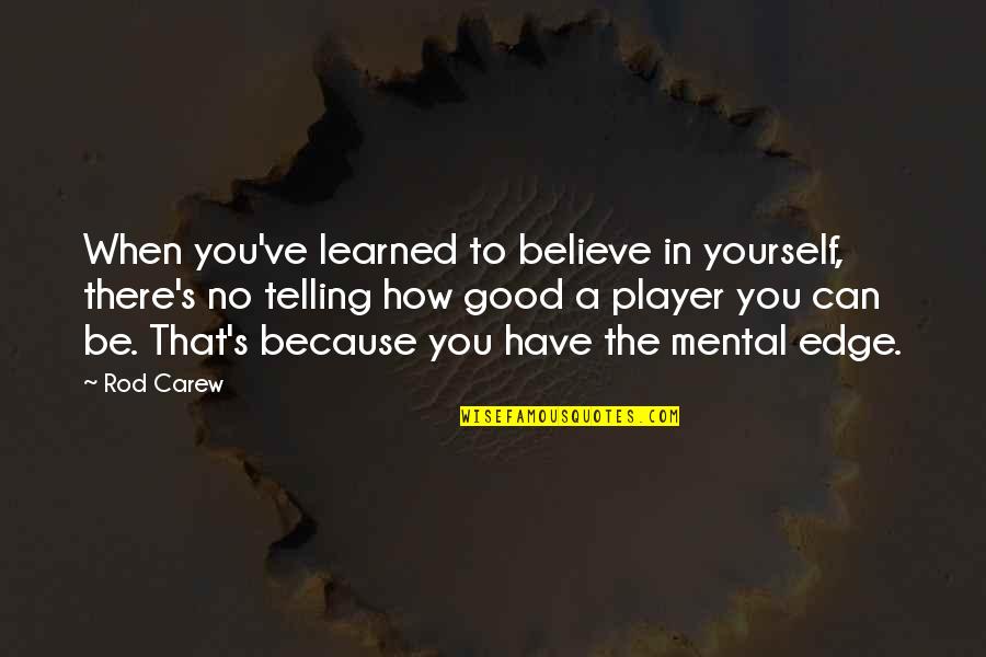 Quotes Pigeon English Quotes By Rod Carew: When you've learned to believe in yourself, there's