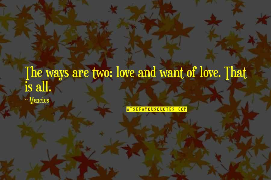 Quotes Pining Over Someone Quotes By Mencius: The ways are two: love and want of