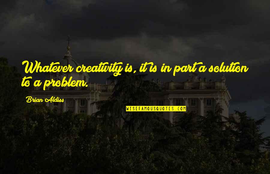 Quotes Pixar Brave Quotes By Brian Aldiss: Whatever creativity is, it is in part a