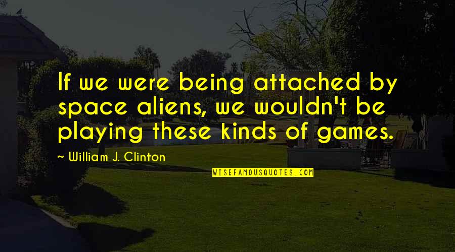 Quotes Playful Kiss Quotes By William J. Clinton: If we were being attached by space aliens,