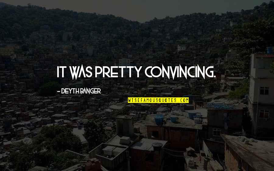 Quotes Pleading Not Guilty Quotes By Deyth Banger: IT was pretty convincing.