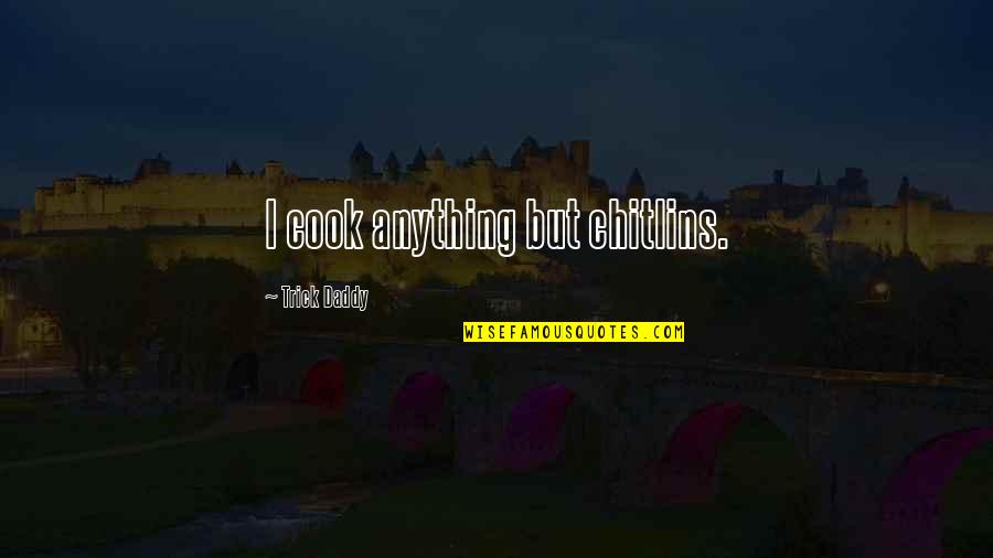 Quotes Pleading Not Guilty Quotes By Trick Daddy: I cook anything but chitlins.
