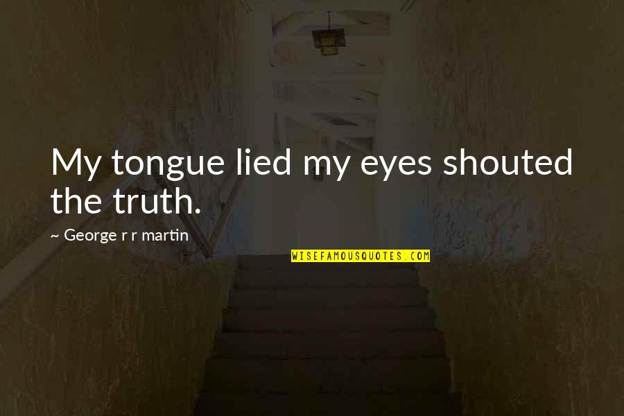Quotes Pliny The Younger Quotes By George R R Martin: My tongue lied my eyes shouted the truth.