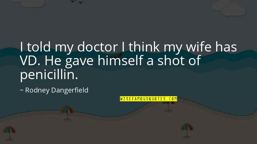 Quotes Plus Data Quotes By Rodney Dangerfield: I told my doctor I think my wife