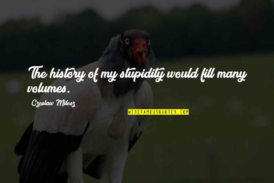 Quotes Poems About Life Quotes By Czeslaw Milosz: The history of my stupidity would fill many