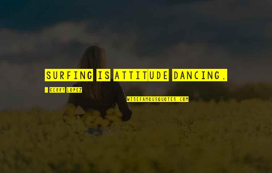 Quotes Poseidon Adventure Quotes By Gerry Lopez: Surfing is attitude dancing.