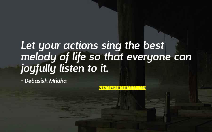 Quotes Positive Quotes By Debasish Mridha: Let your actions sing the best melody of Quotes Positive Quotes By Debasish Mridha: Let your actions sing the best melody of
