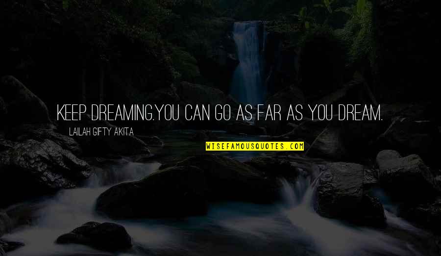 Quotes Positive Quotes By Lailah Gifty Akita: Keep dreaming.You can go as far as you Quotes Positive Quotes By Lailah Gifty Akita: Keep dreaming.You can go as far as you