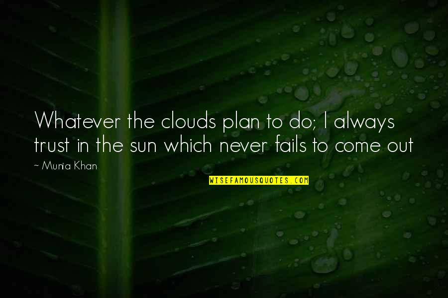 Quotes Positive Quotes By Munia Khan: Whatever the clouds plan to do; I always Quotes Positive Quotes By Munia Khan: Whatever the clouds plan to do; I always