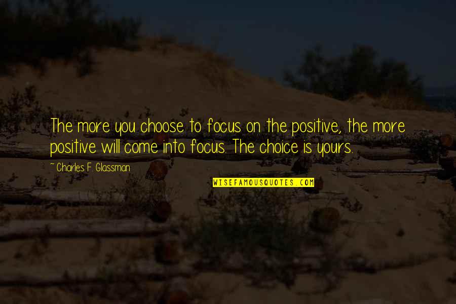 Quotes Positivity Quotes By Charles F. Glassman: The more you choose to focus on the
