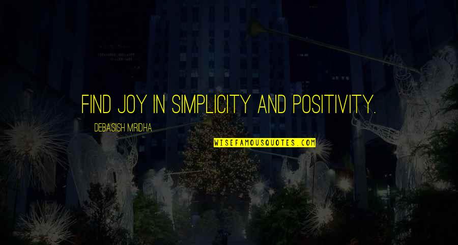 Quotes Positivity Quotes By Debasish Mridha: Find joy in simplicity and positivity.