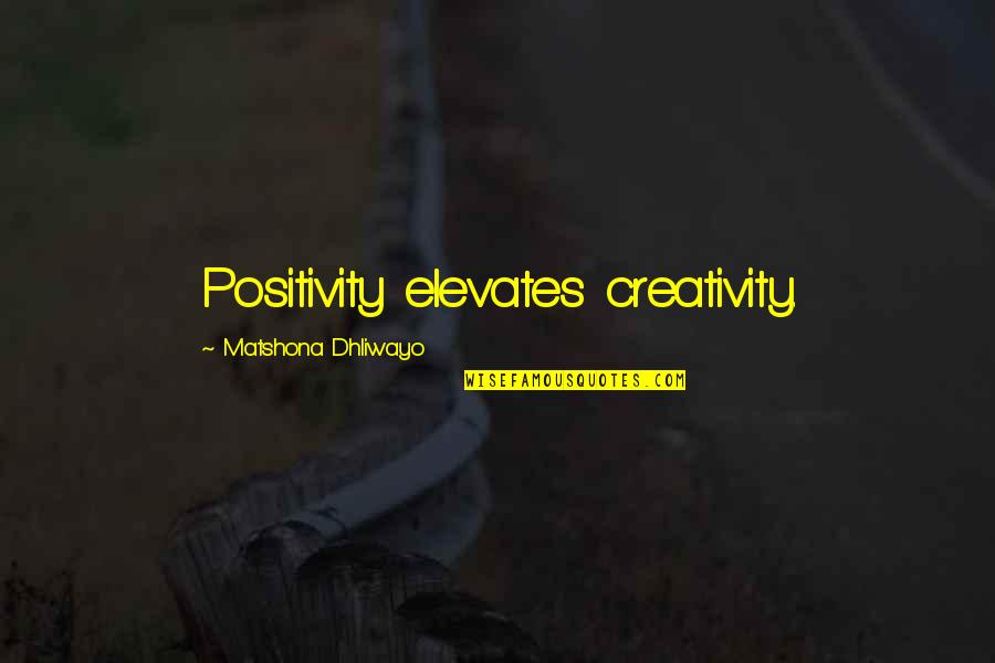 Quotes Positivity Quotes By Matshona Dhliwayo: Positivity elevates creativity.