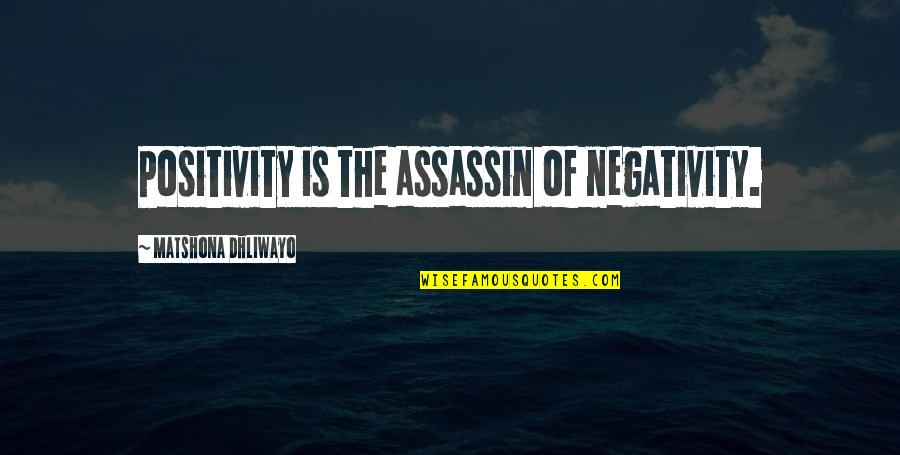 Quotes Positivity Quotes By Matshona Dhliwayo: Positivity is the assassin of negativity.