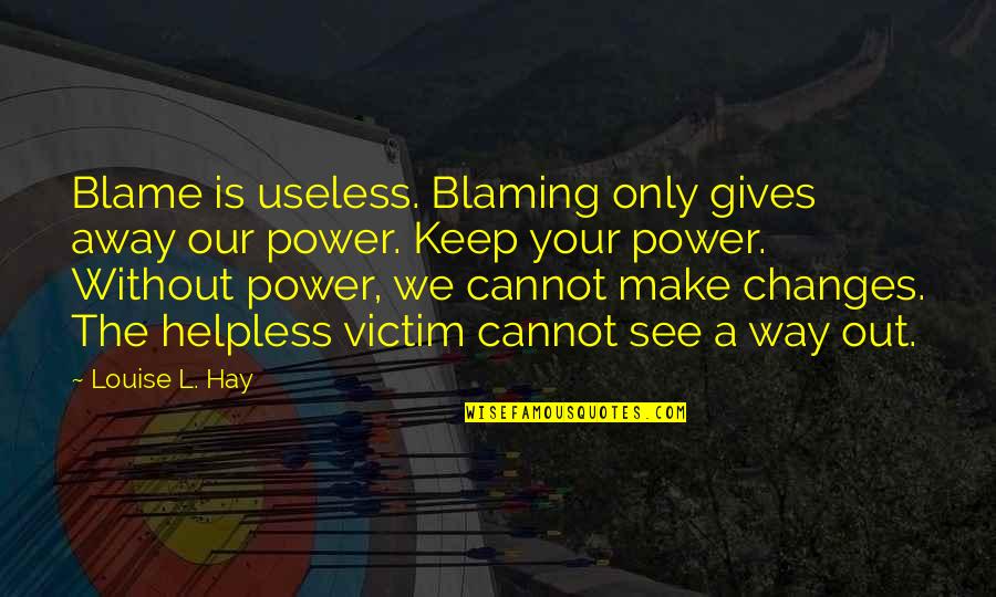 Quotes Pour La Vie Quotes By Louise L. Hay: Blame is useless. Blaming only gives away our