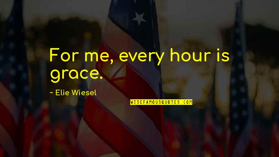 Quotes Pour L'amitie Quotes By Elie Wiesel: For me, every hour is grace.