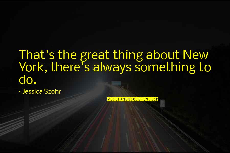 Quotes Pour Maman Quotes By Jessica Szohr: That's the great thing about New York, there's