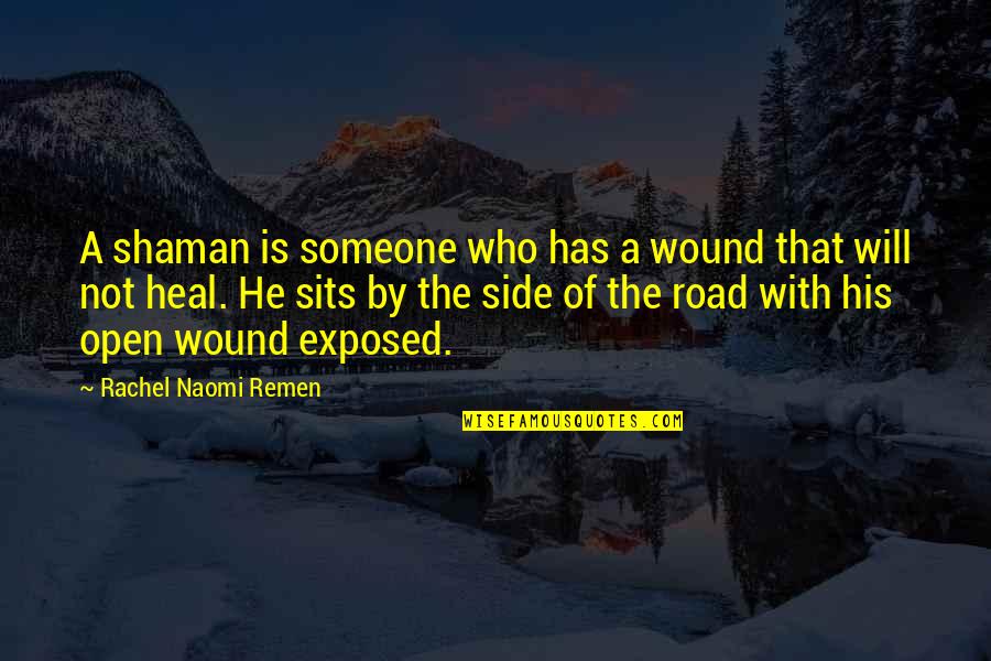 Quotes Precepts Quotes By Rachel Naomi Remen: A shaman is someone who has a wound