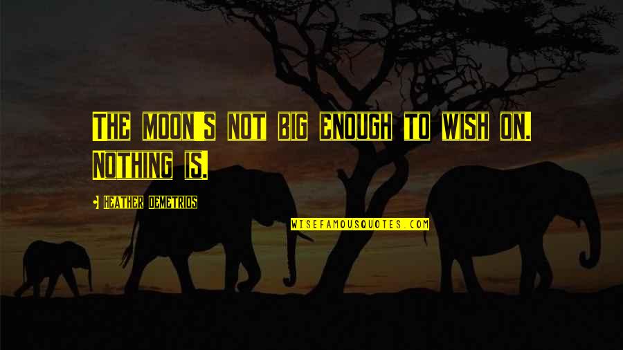 Quotes Presley Quotes By Heather Demetrios: The moon's not big enough to wish on.