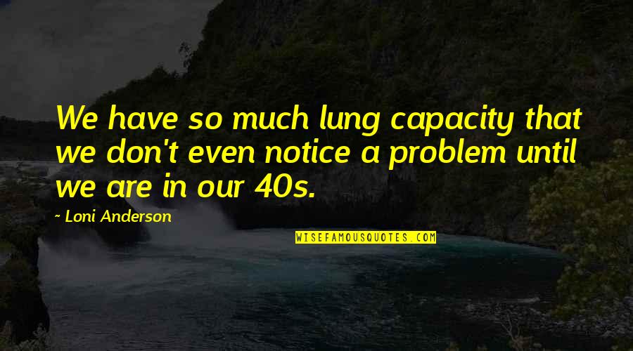 Quotes Printed On Fabric Quotes By Loni Anderson: We have so much lung capacity that we