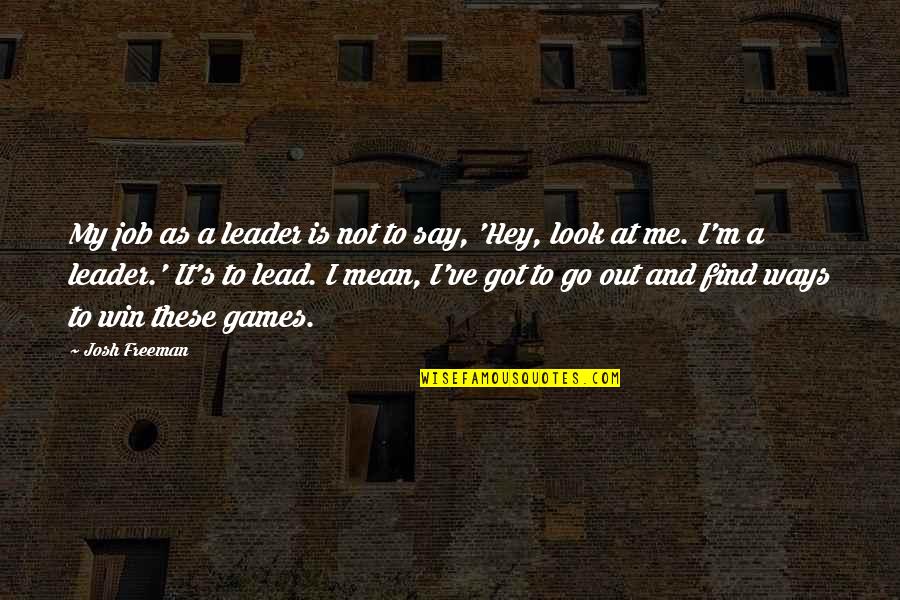 Quotes Profanity Is The Weapon Of The Witless Quotes By Josh Freeman: My job as a leader is not to