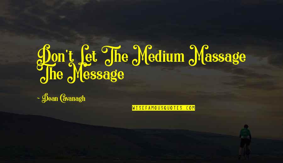 Quotes Profiles In Courage Quotes By Dean Cavanagh: Don't Let The Medium Massage The Message