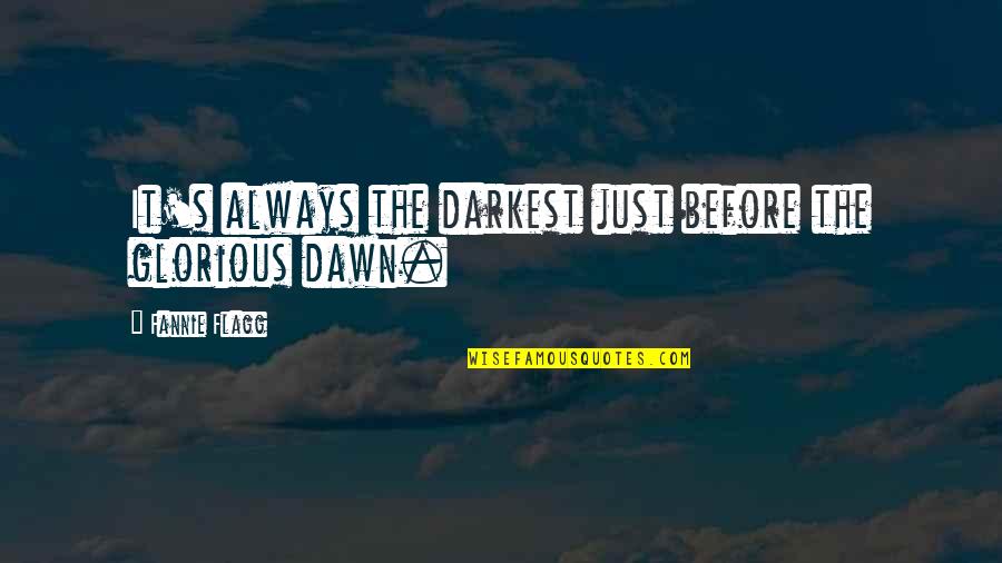 Quotes Profound Wisdom Quotes By Fannie Flagg: It's always the darkest just before the glorious