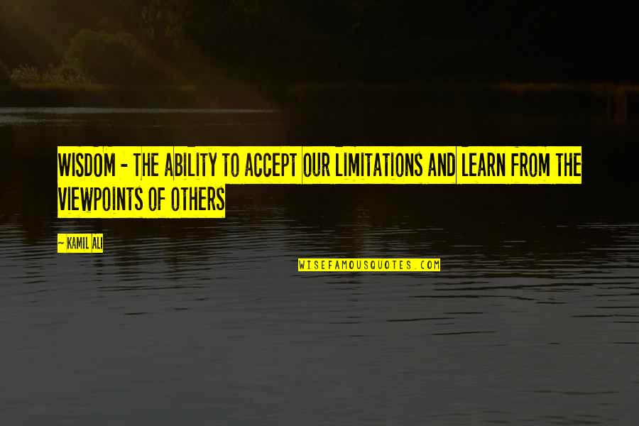 Quotes Profound Wisdom Quotes By Kamil Ali: WISDOM - The ability to accept our limitations