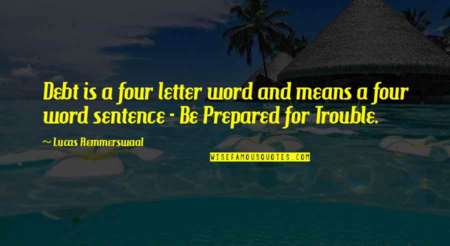 Quotes Profound Wisdom Quotes By Lucas Remmerswaal: Debt is a four letter word and means Quotes Profound Wisdom Quotes By Lucas Remmerswaal: Debt is a four letter word and means