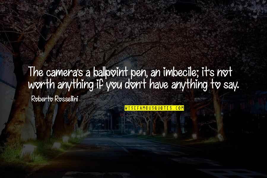 Quotes Profound Wisdom Quotes By Roberto Rossellini: The camera's a ballpoint pen, an imbecile; it's Quotes Profound Wisdom Quotes By Roberto Rossellini: The camera's a ballpoint pen, an imbecile; it's